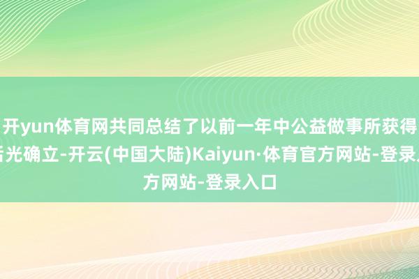 开yun体育网共同总结了以前一年中公益做事所获得的后光确立-开云(中国大陆)Kaiyun·体育官方网站-登录入口