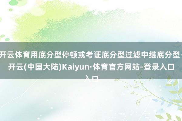 开云体育用底分型停顿或考证底分型过滤中继底分型-开云(中国大陆)Kaiyun·体育官方网站-登录入口