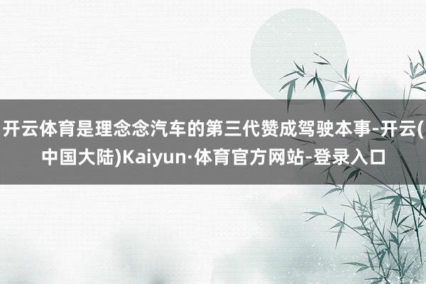 开云体育是理念念汽车的第三代赞成驾驶本事-开云(中国大陆)Kaiyun·体育官方网站-登录入口